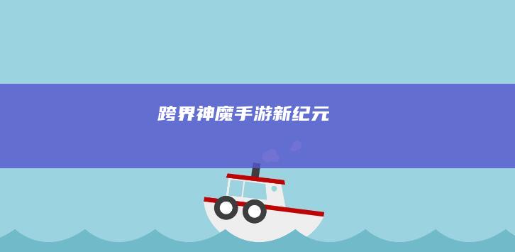 跨界神魔：手游新纪元